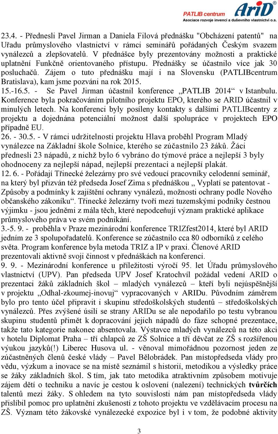 Zájem o tuto přednášku mají i na Slovensku (PATLIBcentrum Bratislava), kam jsme pozváni na rok 2015. 15.-16.5. - Se Pavel Jirman účastnil konference PATLIB 2014 v Istanbulu.