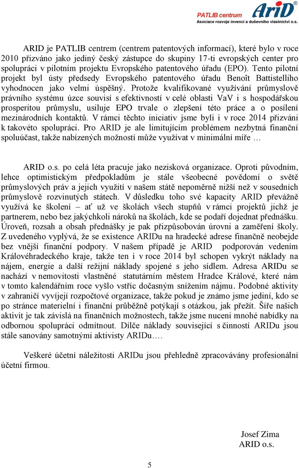Protoţe kvalifikované vyuţívání průmyslově právního systému úzce souvisí s efektivností v celé oblasti VaV i s hospodářskou prosperitou průmyslu, usiluje EPO trvale o zlepšení této práce a o posílení