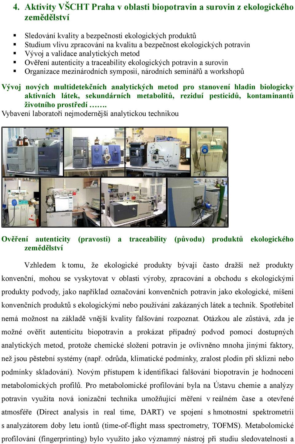 multidetekčních analytických metod pro stanovení hladin biologicky aktivních látek, sekundárních metabolitů, reziduí pesticidů, kontaminantů životního prostředí.