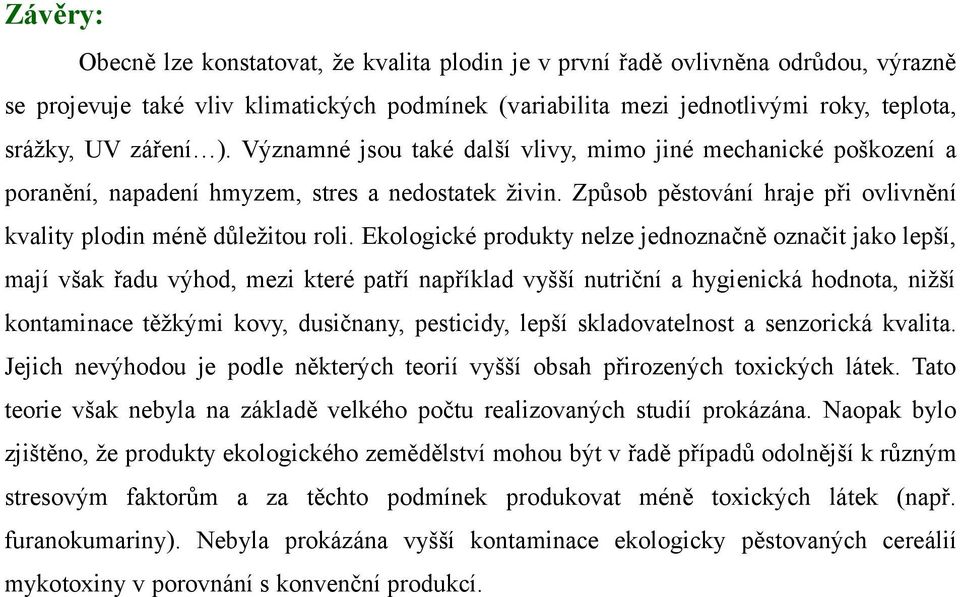 Ekologické produkty nelze jednoznačně označit jako lepší, mají však řadu výhod, mezi které patří například vyšší nutriční a hygienická hodnota, nižší kontaminace těžkými kovy, dusičnany, pesticidy,