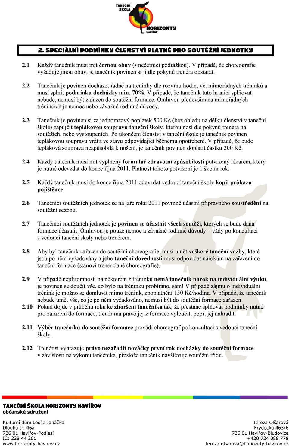 mimořádných tréninků a musí splnit podmínku docházky min. 70%. V případě, že tanečník tuto hranici splňovat nebude, nemusí být zařazen do soutěžní formace.