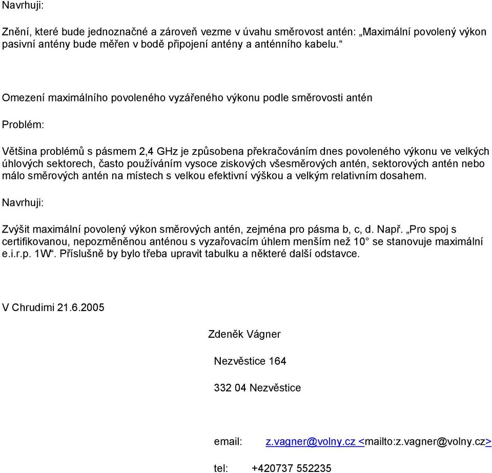 často používáním vysoce ziskových všesměrových antén, sektorových antén nebo málo směrových antén na místech s velkou efektivní výškou a velkým relativním dosahem.