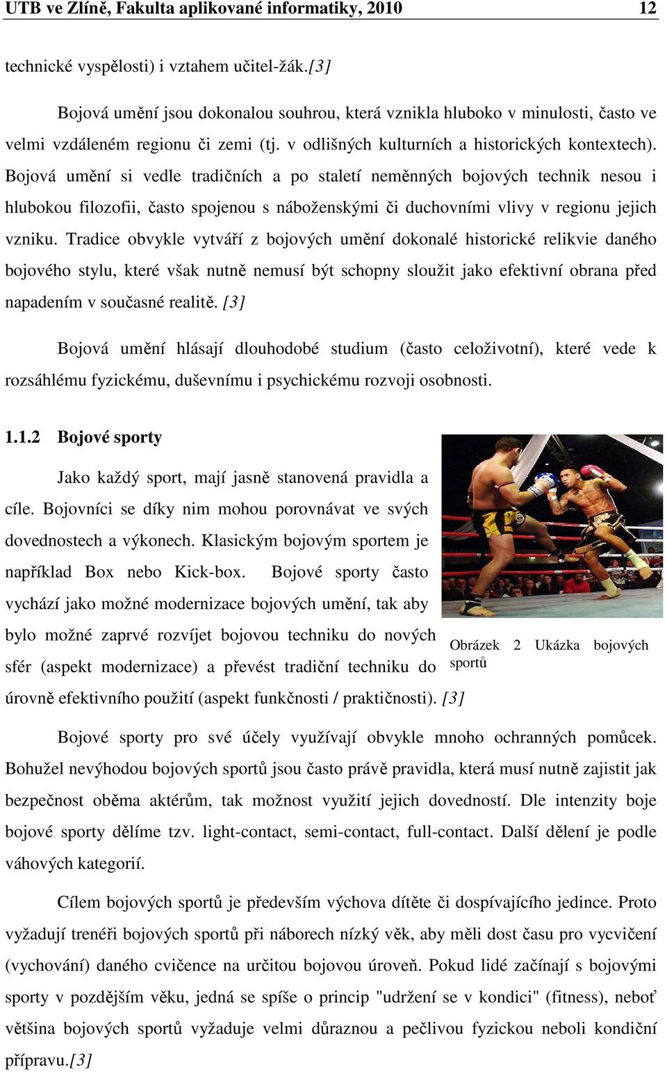 Bojová umění si vedle tradičních a po staletí neměnných bojových technik nesou i hlubokou filozofii, často spojenou s náboženskými či duchovními vlivy v regionu jejich vzniku.
