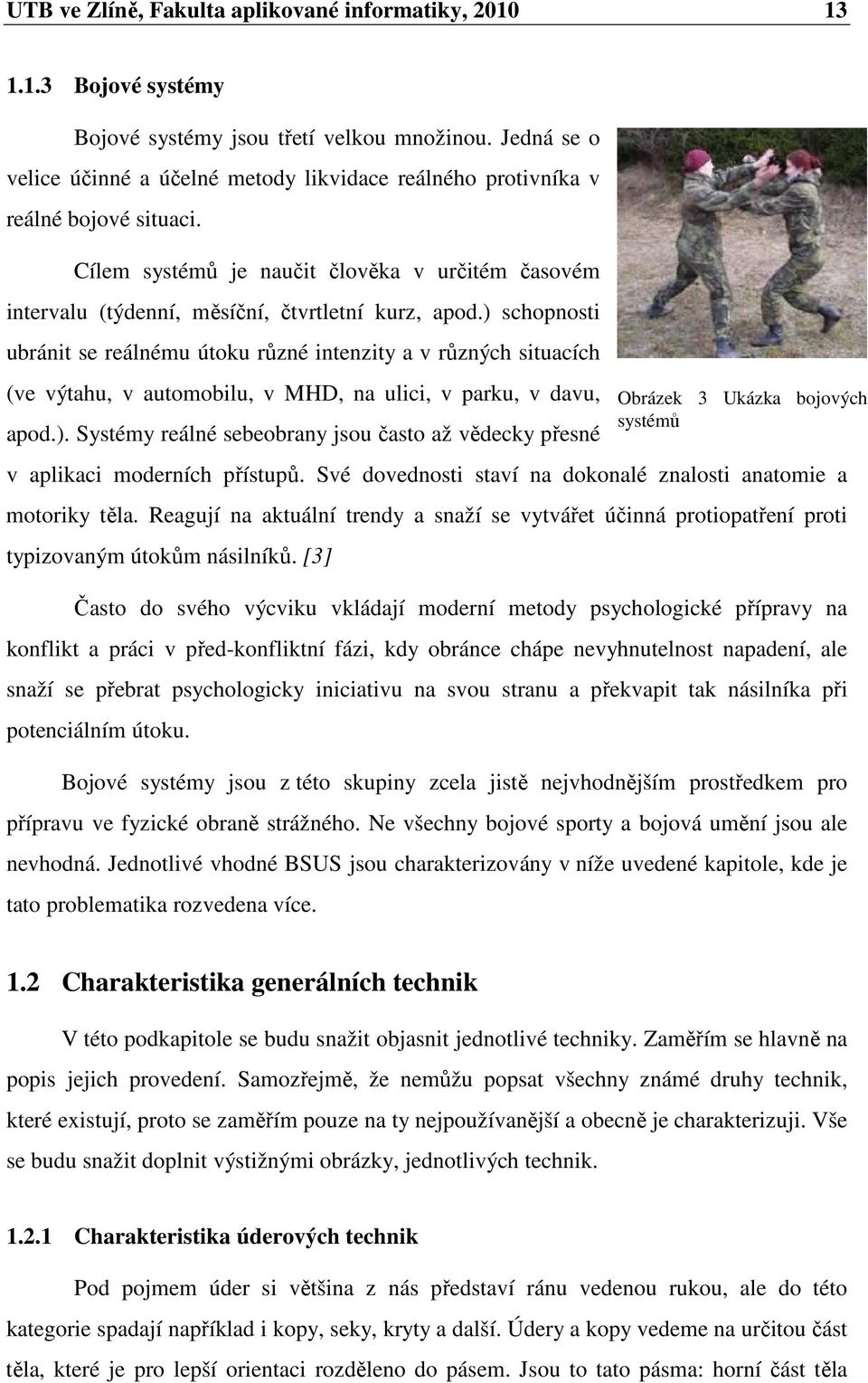 ) schopnosti ubránit se reálnému útoku různé intenzity a v různých situacích (ve výtahu, v automobilu, v MHD, na ulici, v parku, v davu, apod.). Systémy reálné sebeobrany jsou často až vědecky přesné v aplikaci moderních přístupů.