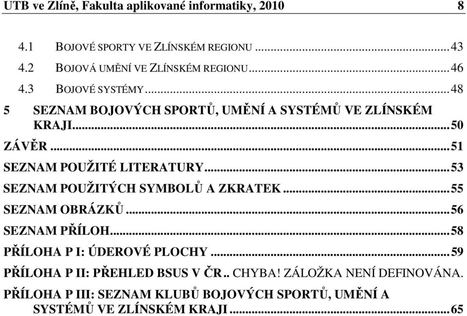 .. 53 SEZNAM POUŽITÝCH SYMBOLŮ A ZKRATEK... 55 SEZNAM OBRÁZKŮ... 56 SEZNAM PŘÍLOH... 58 PŘÍLOHA P I: ÚDEROVÉ PLOCHY.