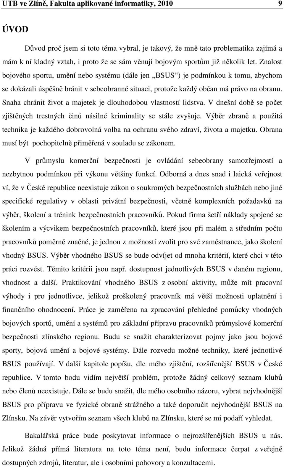 Znalost bojového sportu, umění nebo systému (dále jen BSUS ) je podmínkou k tomu, abychom se dokázali úspěšně bránit v sebeobranné situaci, protože každý občan má právo na obranu.