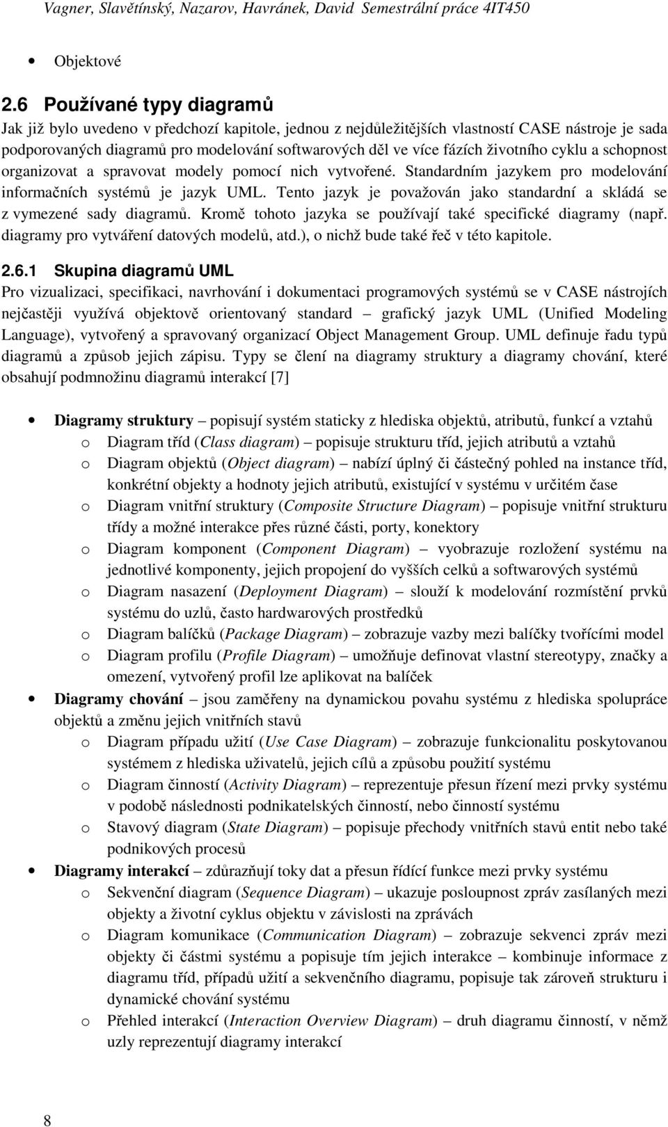 životního cyklu a schopnost organizovat a spravovat modely pomocí nich vytvořené. Standardním jazykem pro modelování informačních systémů je jazyk UML.