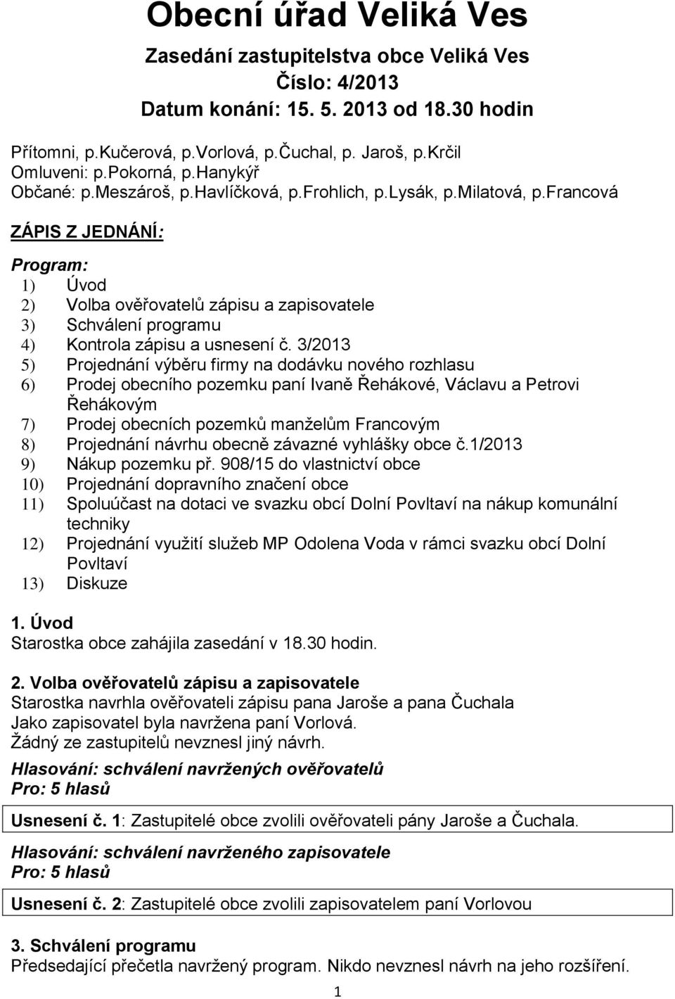 francová ZÁPIS Z JEDNÁNÍ: Program: 1) Úvod 2) Volba ověřovatelů zápisu a zapisovatele 3) Schválení programu 4) Kontrola zápisu a usnesení č.