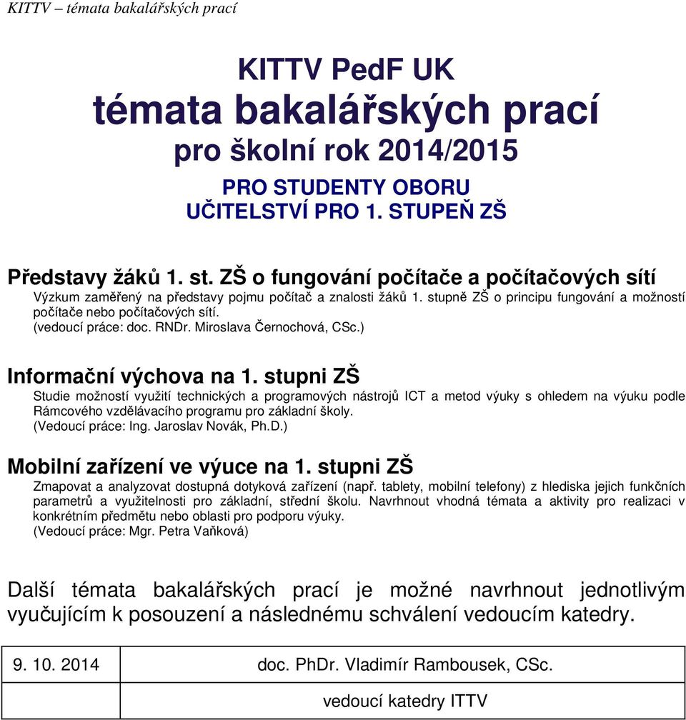 Informační výchova na 1. stupni ZŠ Studie možností využití technických a programových nástrojů ICT a metod výuky s ohledem na výuku podle Rámcového vzdělávacího programu pro základní školy.