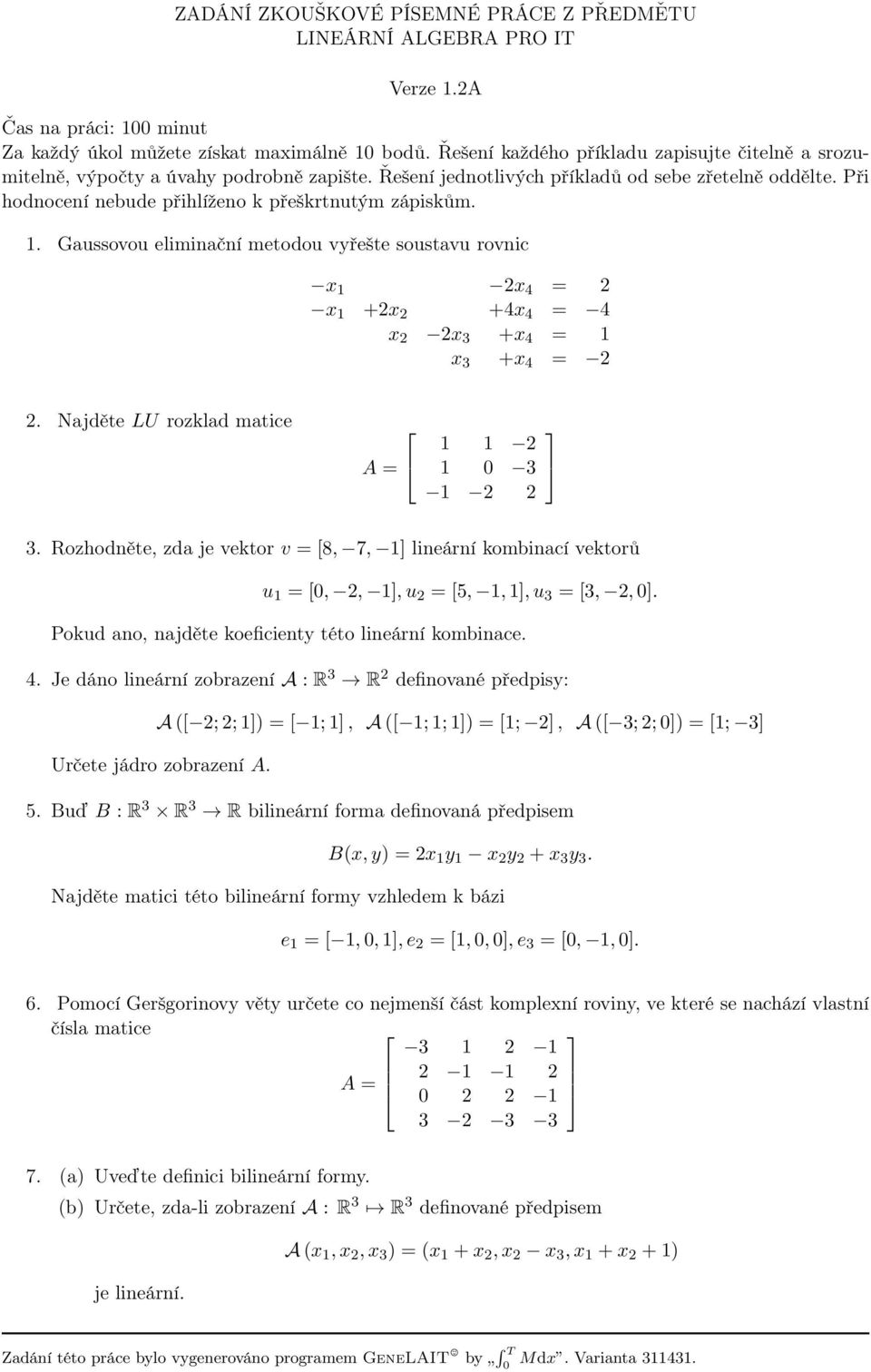 Rozhodněte, zda je vektor v = [8, 7, 1] lineární kombinací vektorů u 1 = [, 2, 1], u 2 = [5, 1, 1], u 3 = [3, 2, ]. 4.