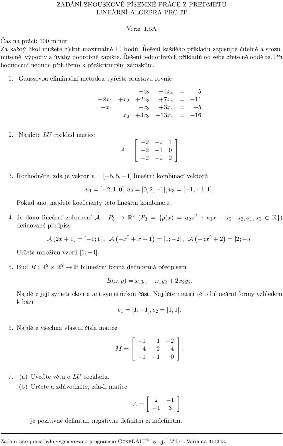 Rozhodněte, zda je vektor v = [ 5, 5, 1] lineární kombinací vektorů u 1 = [ 2, 1, ], u 2 = [, 2, 1], u 3 = [ 1, 1, 1]. 4.