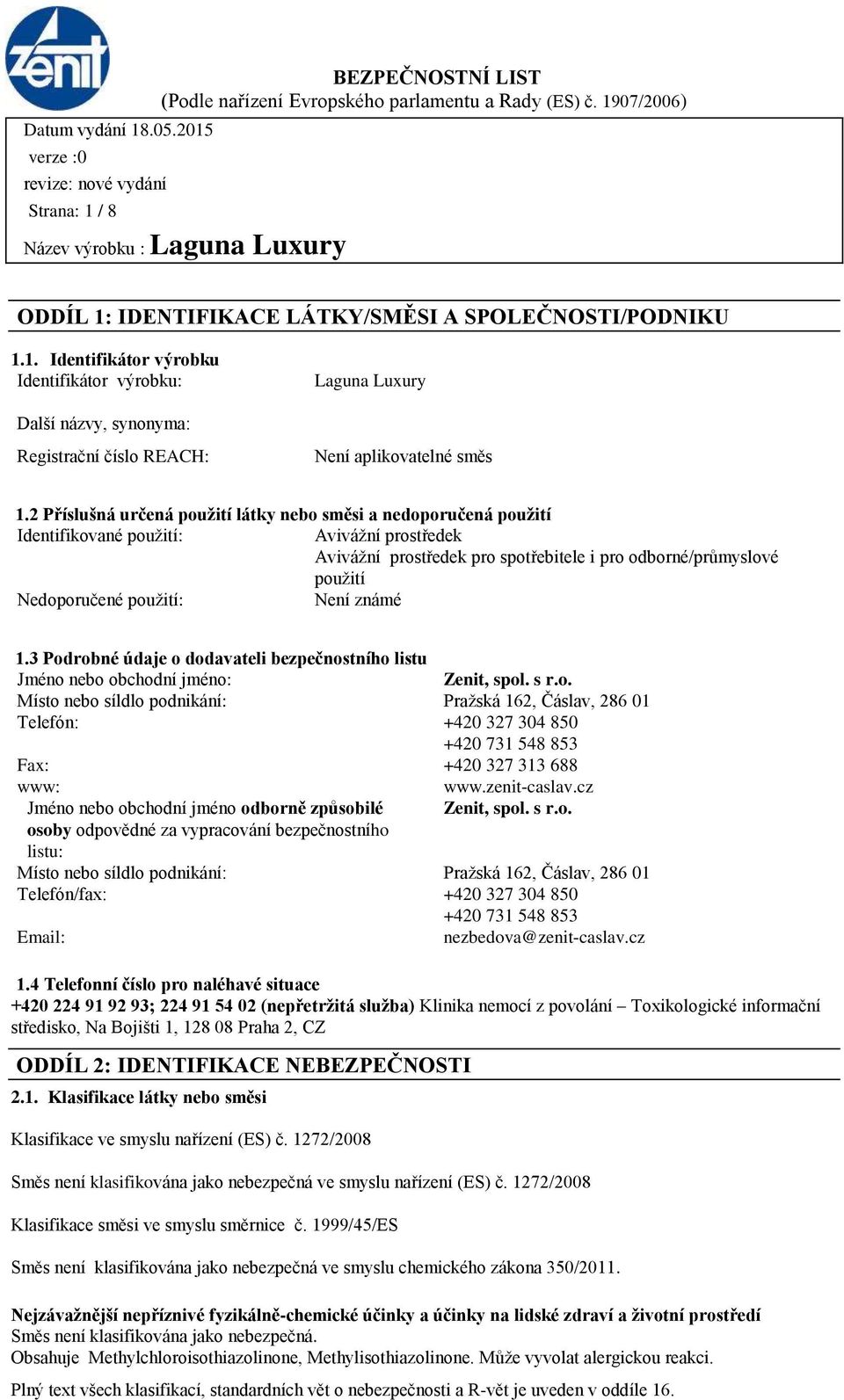 použití: Není známé 1.3 Podrobné údaje o dodavateli bezpečnostního listu Jméno nebo obchodní jméno: Zenit, spol. s r.o. Místo nebo síldlo podnikání: Pražská 162, Čáslav, 286 01 Telefón: +420 327 304 850 +420 731 548 853 Fax: +420 327 313 688 www: www.