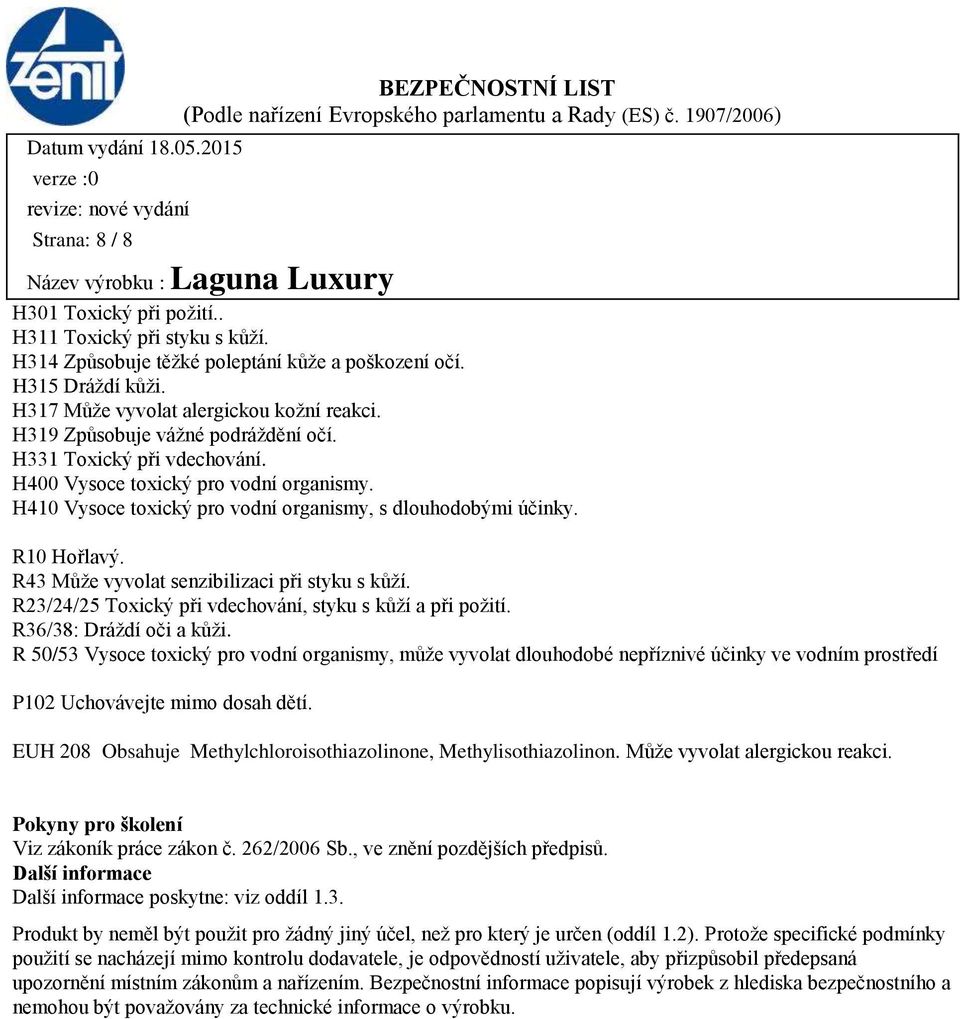 R43 Může vyvolat senzibilizaci při styku s kůží. R23/24/25 Toxický při vdechování, styku s kůží a při požití. R36/38: Dráždí oči a kůži.