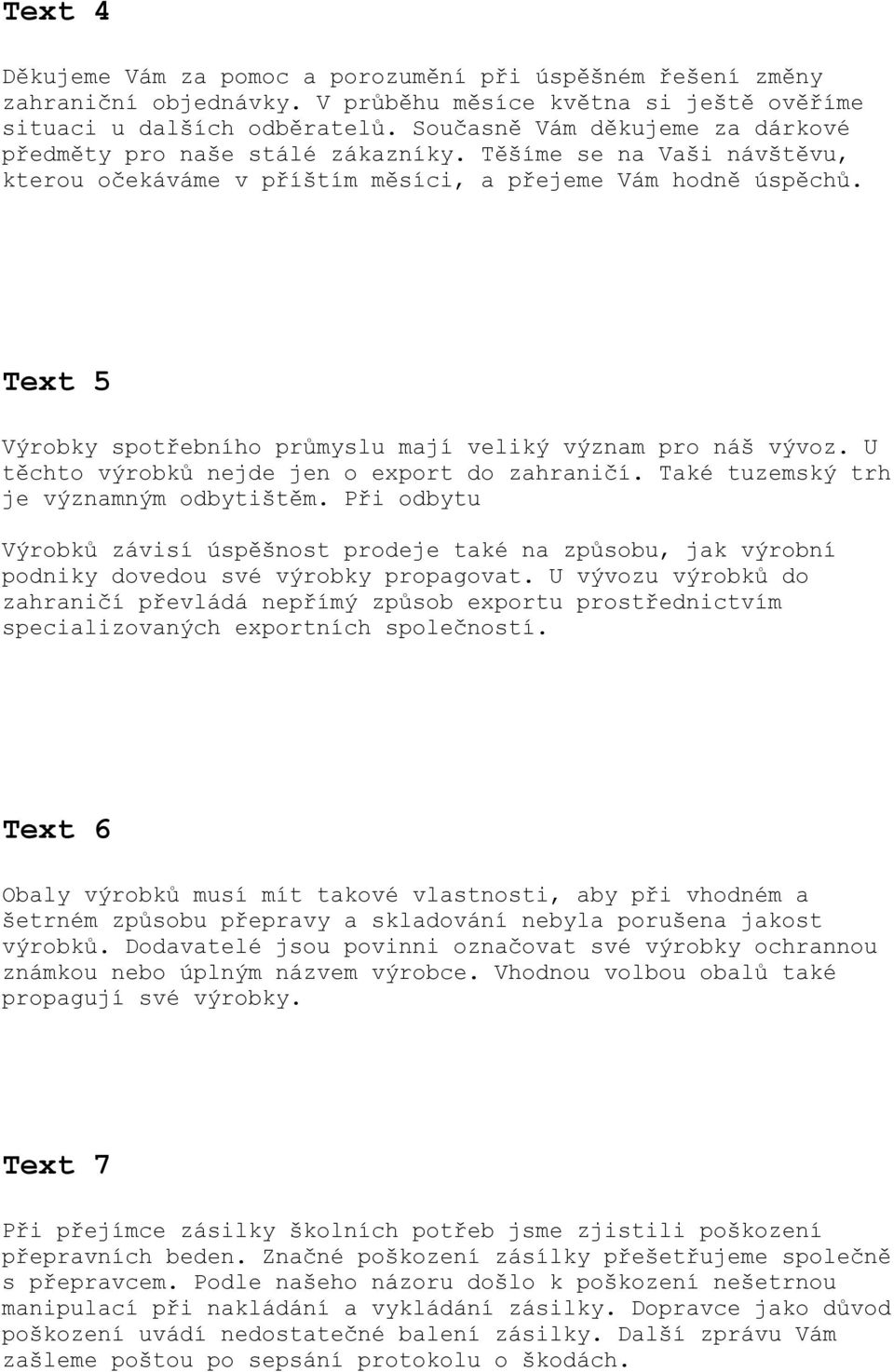 Text 5 Výrobky spotřebního průmyslu mají veliký význam pro náš vývoz. U těchto výrobků nejde jen o export do zahraničí. Také tuzemský trh je významným odbytištěm.