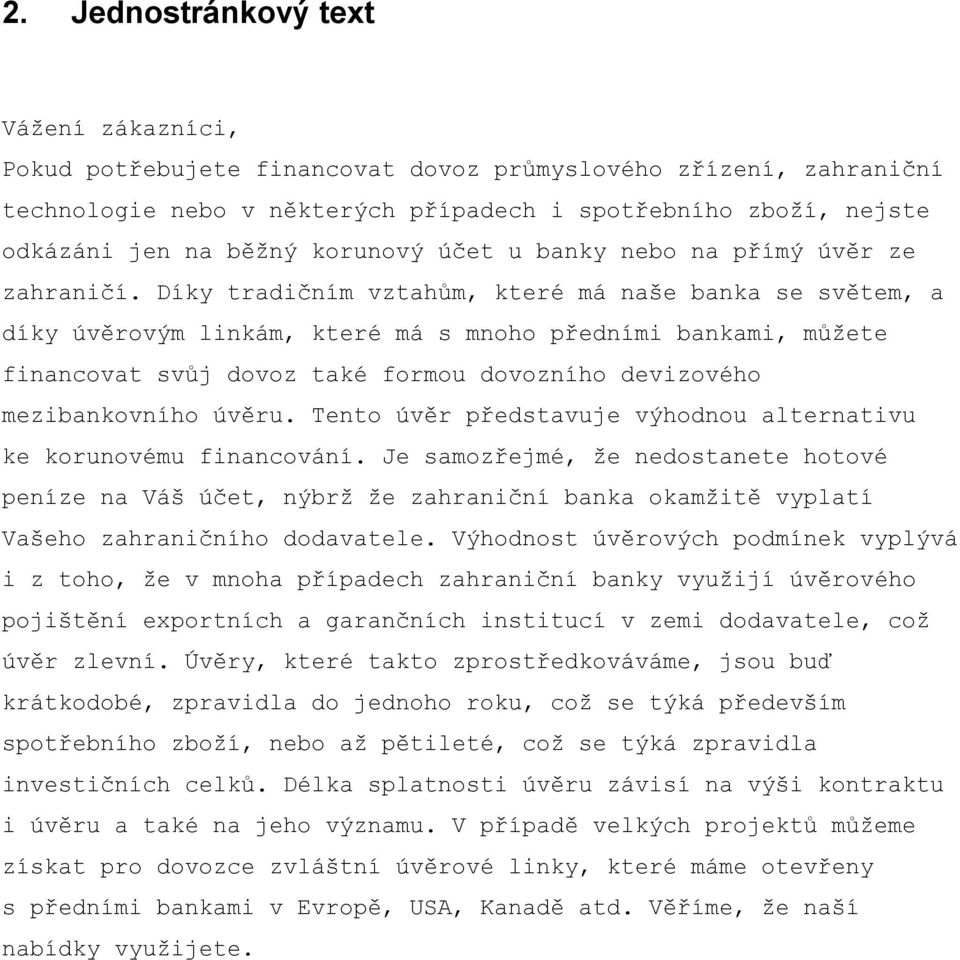 Díky tradičním vztahům, které má naše banka se světem, a díky úvěrovým linkám, které má s mnoho předními bankami, můžete financovat svůj dovoz také formou dovozního devizového mezibankovního úvěru.