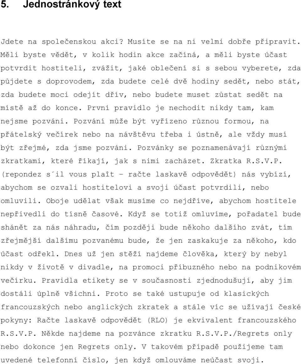 zda budete moci odejít dřív, nebo budete muset zůstat sedět na místě až do konce. První pravidlo je nechodit nikdy tam, kam nejsme pozváni.