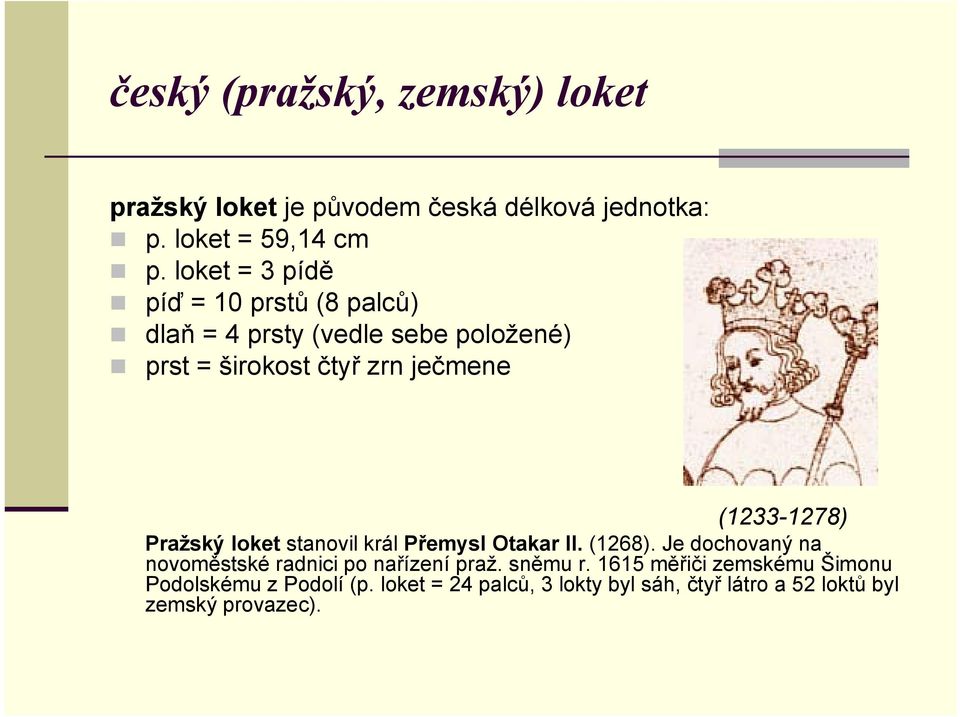 (1233-1278) Pražský loket stanovil král Přemysl Otakar II. (1268).