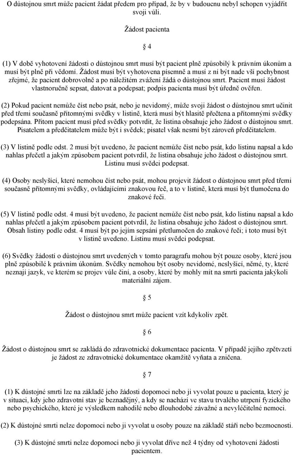 Žádost musí být vyhotovena písemně a musí z ní být nade vší pochybnost zřejmé, že pacient dobrovolně a po náležitém zvážení žádá o důstojnou smrt.