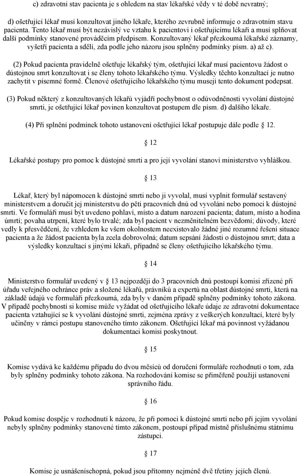 Konzultovaný lékař přezkoumá lékařské záznamy, vyšetří pacienta a sdělí, zda podle jeho názoru jsou splněny podmínky písm. a) až c).