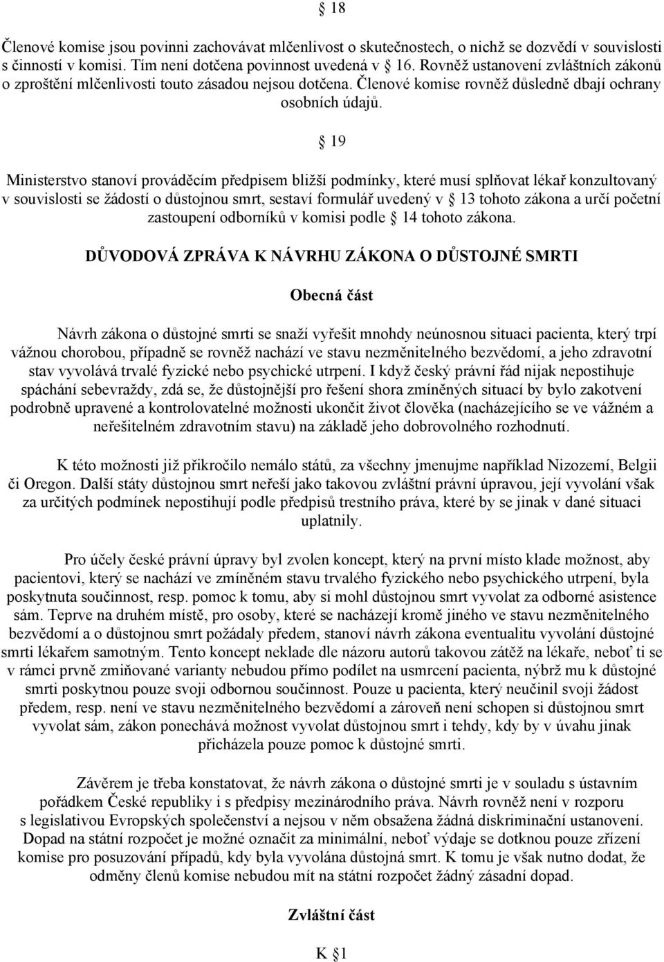19 Ministerstvo stanoví prováděcím předpisem bližší podmínky, které musí splňovat lékař konzultovaný v souvislosti se žádostí o důstojnou smrt, sestaví formulář uvedený v 13 tohoto zákona a určí