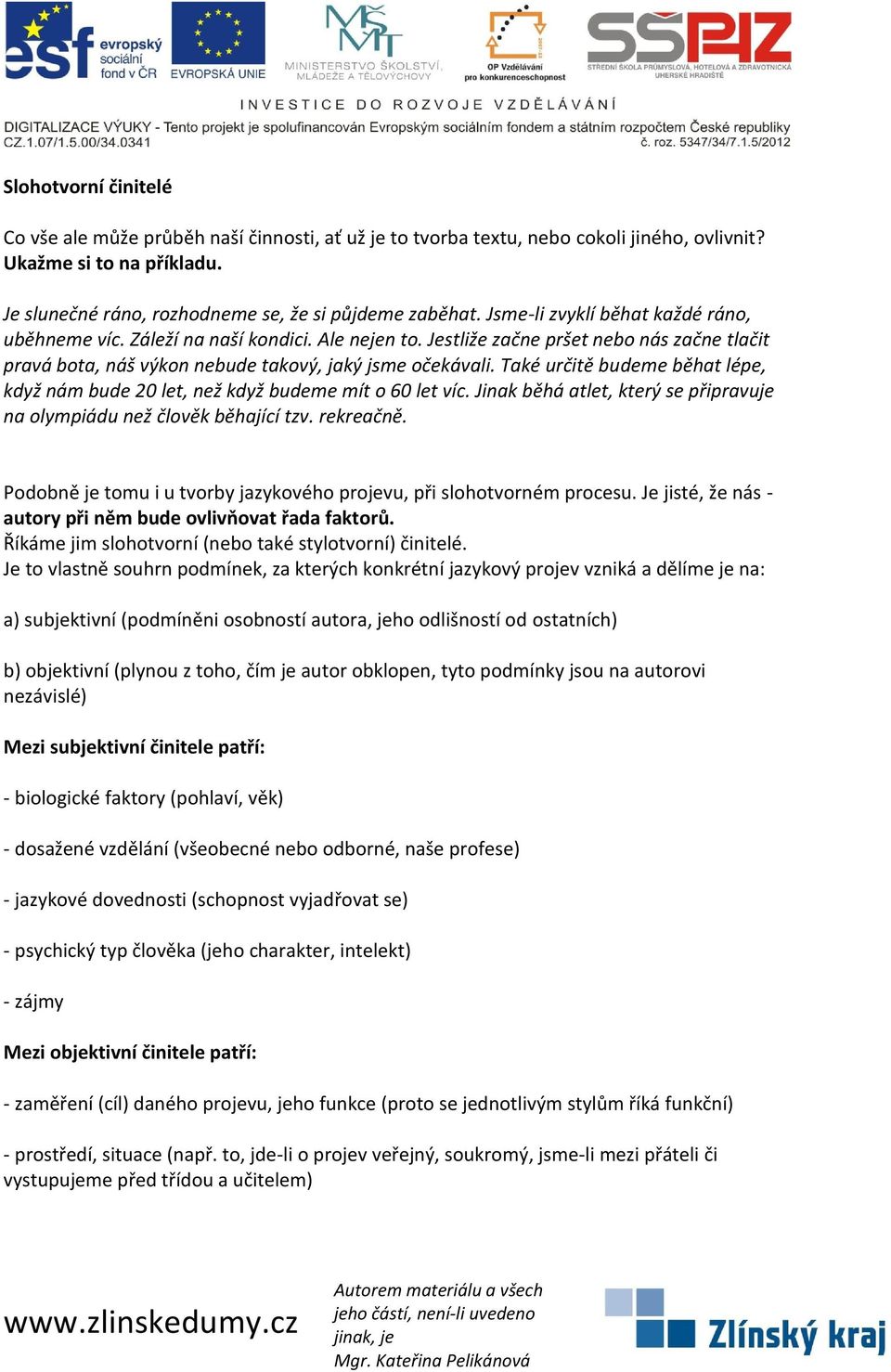 Také určitě budeme běhat lépe, když nám bude 20 let, než když budeme mít o 60 let víc. Jinak běhá atlet, který se připravuje na olympiádu než člověk běhající tzv. rekreačně.