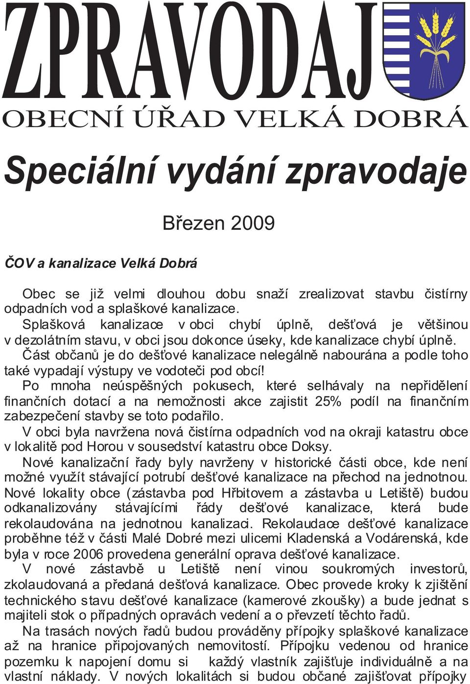 Část občanů je do dešťové kanalizace nelegálně nabourána a podle toho také vypadají výstupy ve vodoteči pod obcí!