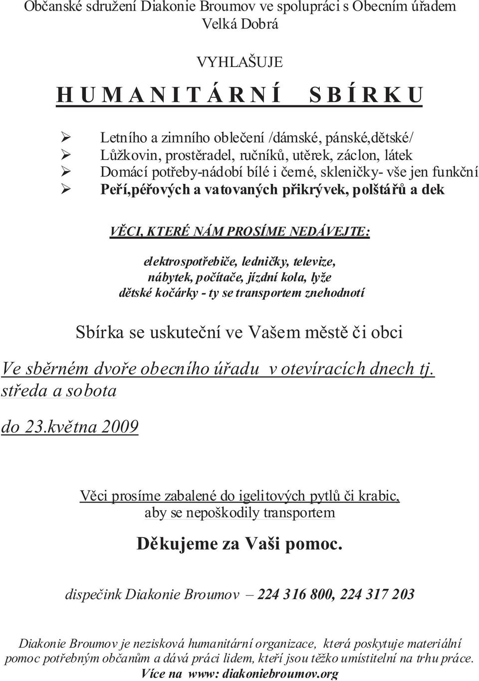 elektrospotřebiče, ledničky, televize, nábytek, počítače, jízdní kola, lyže dětské kočárky - ty se transportem znehodnotí Sbírka se uskuteční ve Vašem městě či obci Ve sběrném dvoře obecního úřadu v