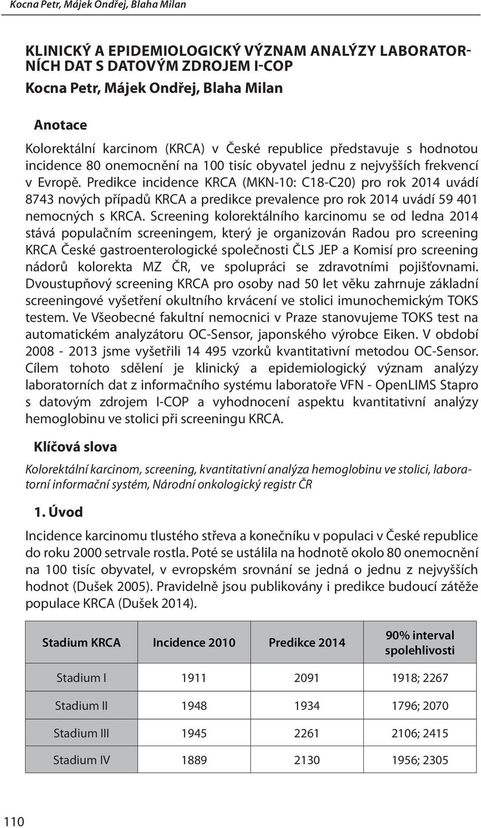 Predikce incidence KRCA (MKN-10: C18-C20) pro rok 2014 uvádí 8743 nových případů KRCA a predikce prevalence pro rok 2014 uvádí 59 401 nemocných s KRCA.