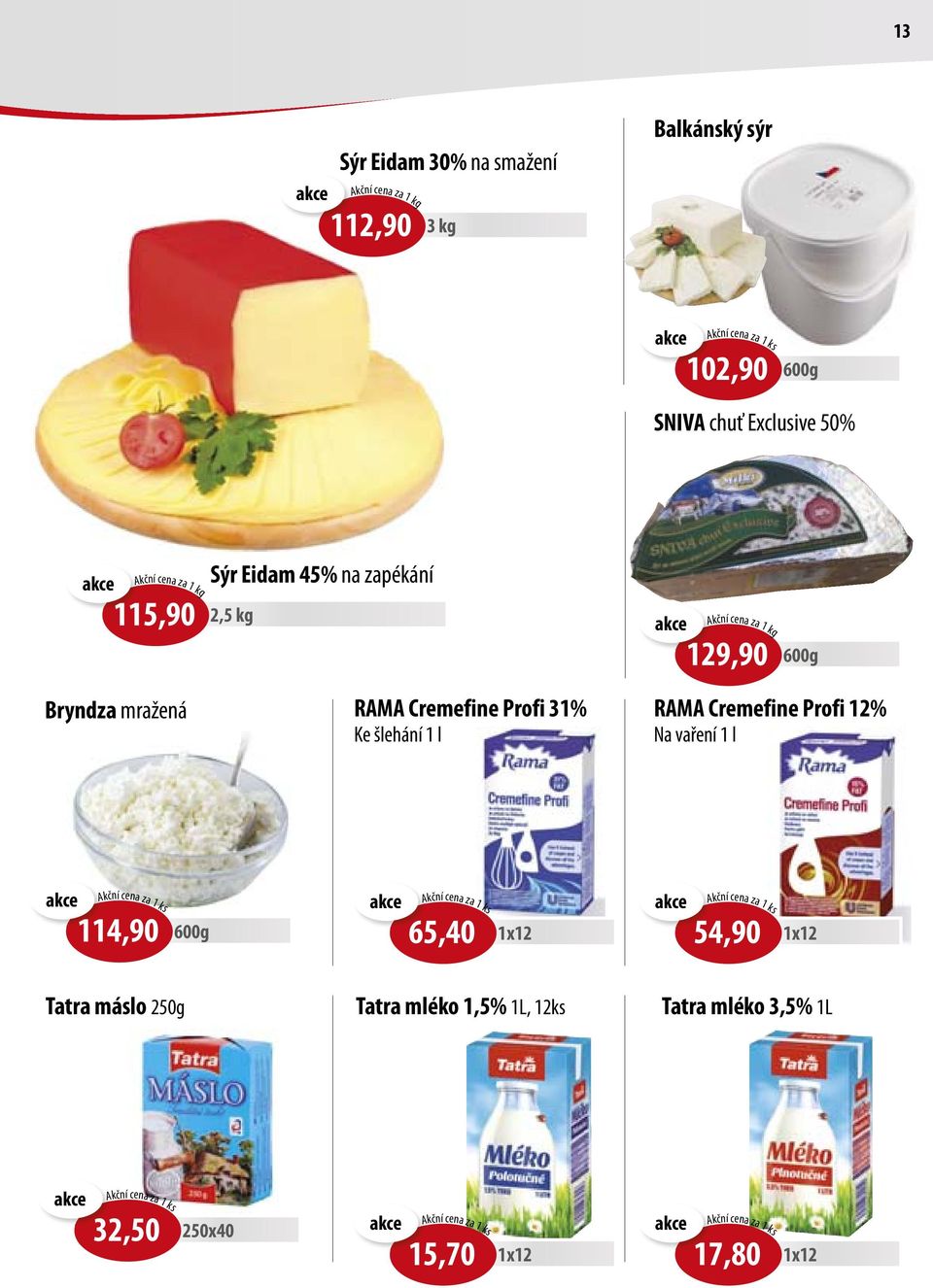 Cremefine Profi 12% Na vaření 1 l kční cena za 1 ks 114,90 600g kční cena za 1 ks 65,40 1x12 kční cena za 1 ks 54,90 1x12 Tatra máslo