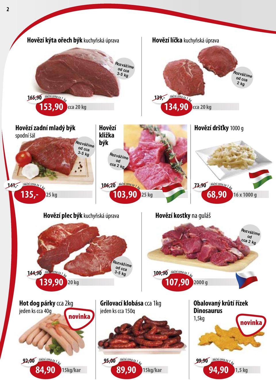 Hovězí plec býk kuchyňská úprava Hovězí kostky na guláš od cca 2 kg 144,90 kční cena za 1 kg 139,90 20 kg od cca 3-5 kg 109,90 kční cena za 1 kg 107,90 2000 g Hot dog párky cca 2kg jeden ks cca 40g