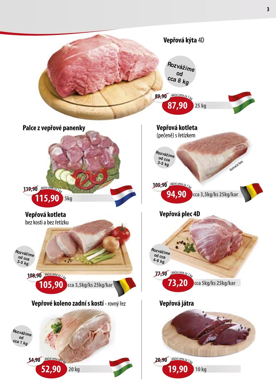 3,5kg/ks 25kg/kar od cca 3-5 kg od cca 4-6 kg 108,90 kční cena za 1 kg 105,90 cca 3,5kg/ks 25kg/kar Vepřové koleno zadní s kostí - rovný řez