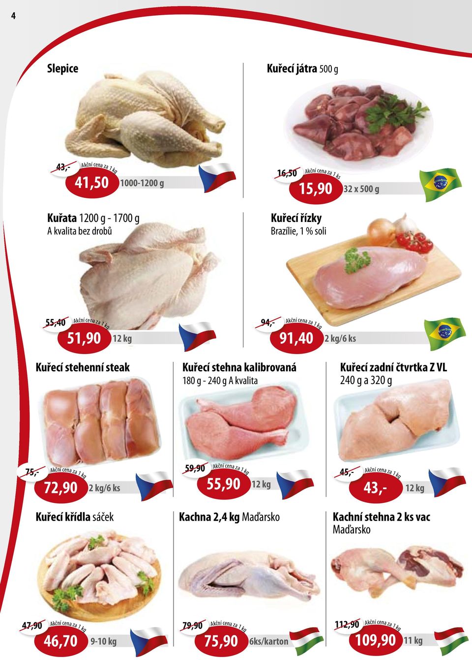 kvalita Kuřecí zadní čtvrtka Z VL 240 g a 320 g kční cena za 1 kg 72,90 2 kg/6 ks 59,90 kční cena za 1 kg 55,90 12 kg 43,- 45,- kční cena za 1 kg 75,- 12 kg Kuřecí