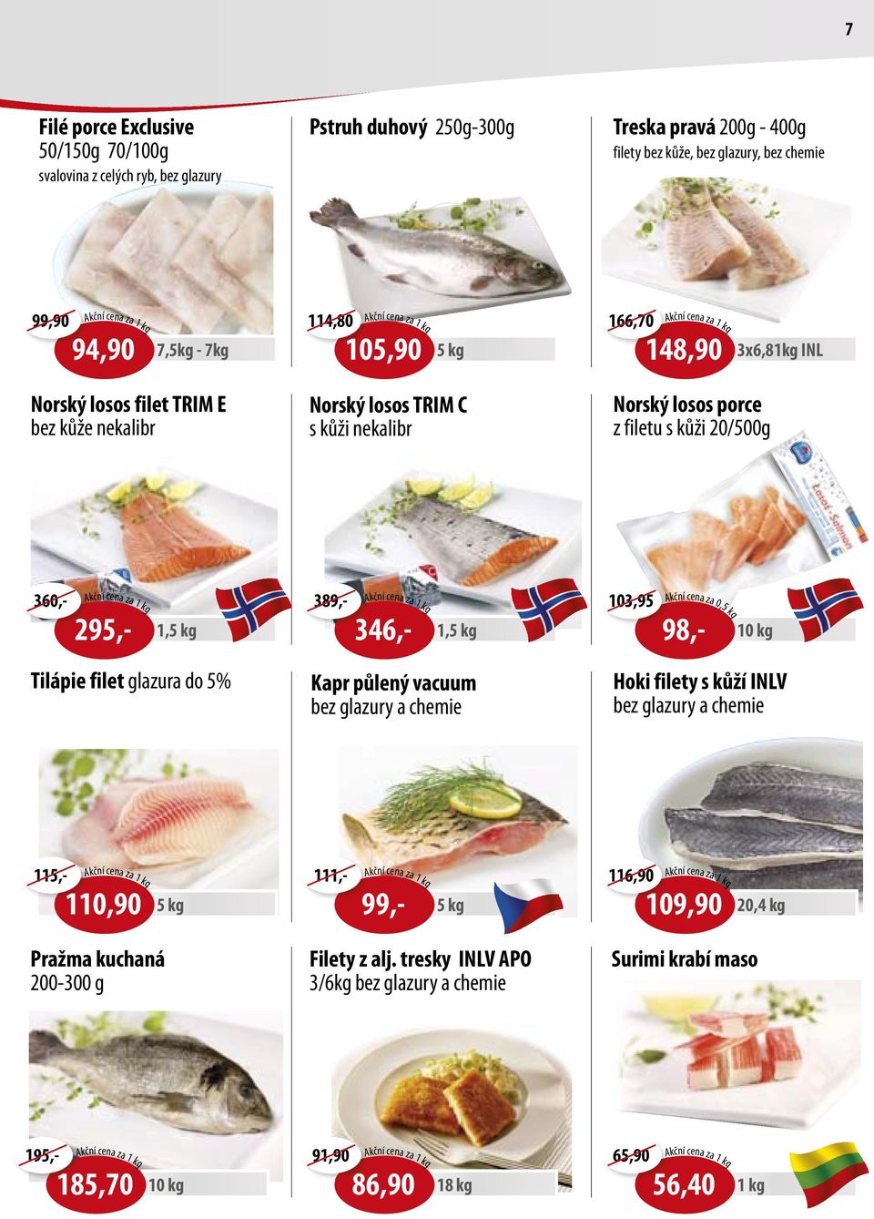 20/500g 3x6,81kg INL 295,- 360,- kční cena za 1 kg 1,5 kg 346,- 389,- kční cena za 1 kg 1,5 kg 103,95 kční cena za 0,5 kg 98,- 10 kg Tilápie filet glazura do 5% Kapr půlený vacuum bez glazury a