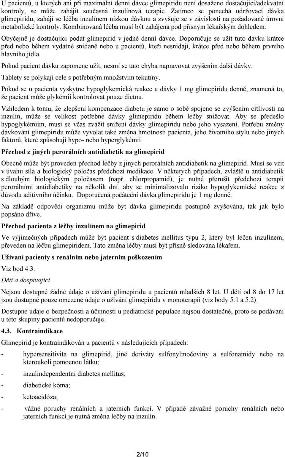 Kombinovaná léčba musí být zahájena pod přísným lékařským dohledem. Obyčejně je dostačující podat glimepirid v jedné denní dávce.