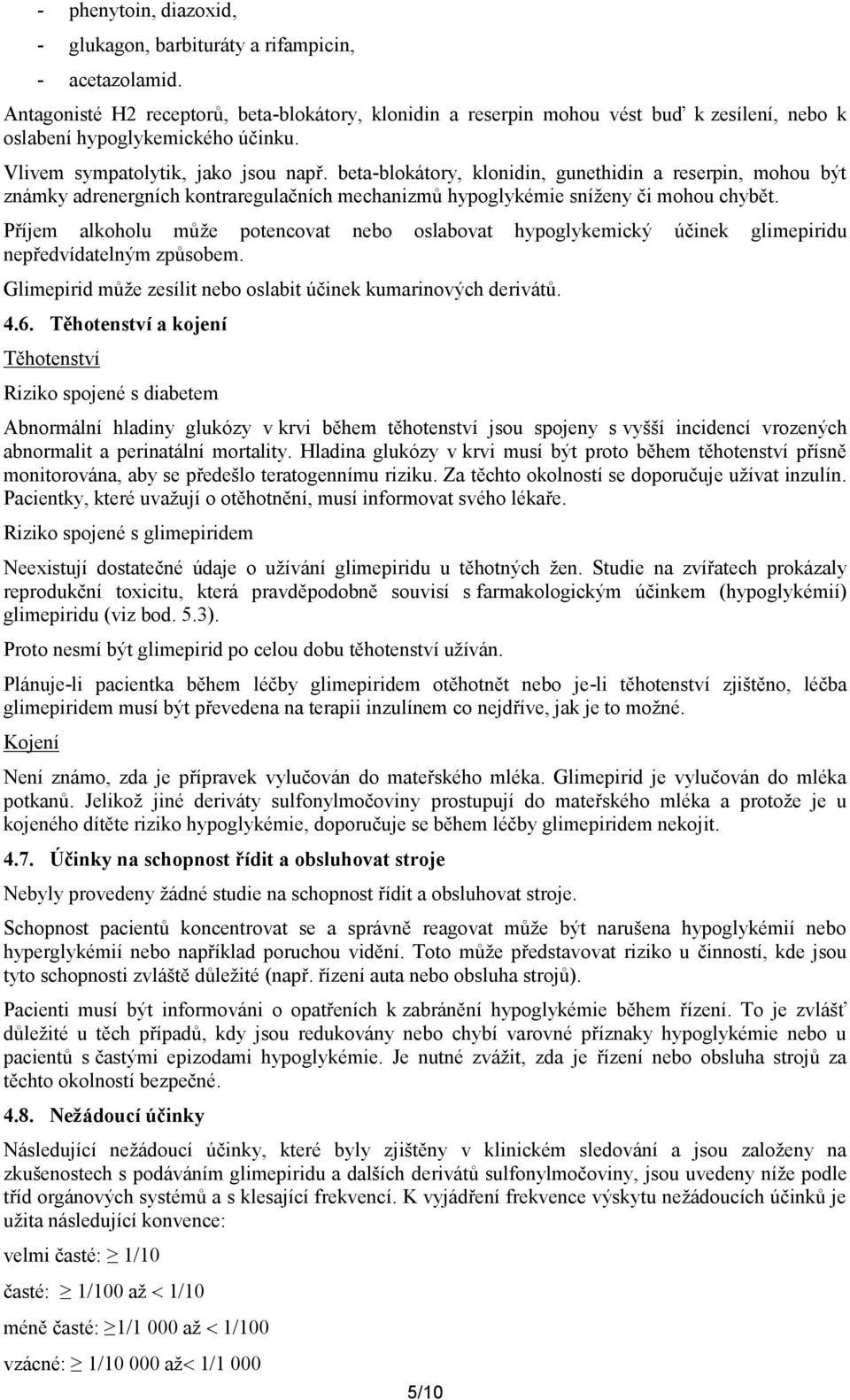 beta-blokátory, klonidin, gunethidin a reserpin, mohou být známky adrenergních kontraregulačních mechanizmů hypoglykémie sníženy či mohou chybět.