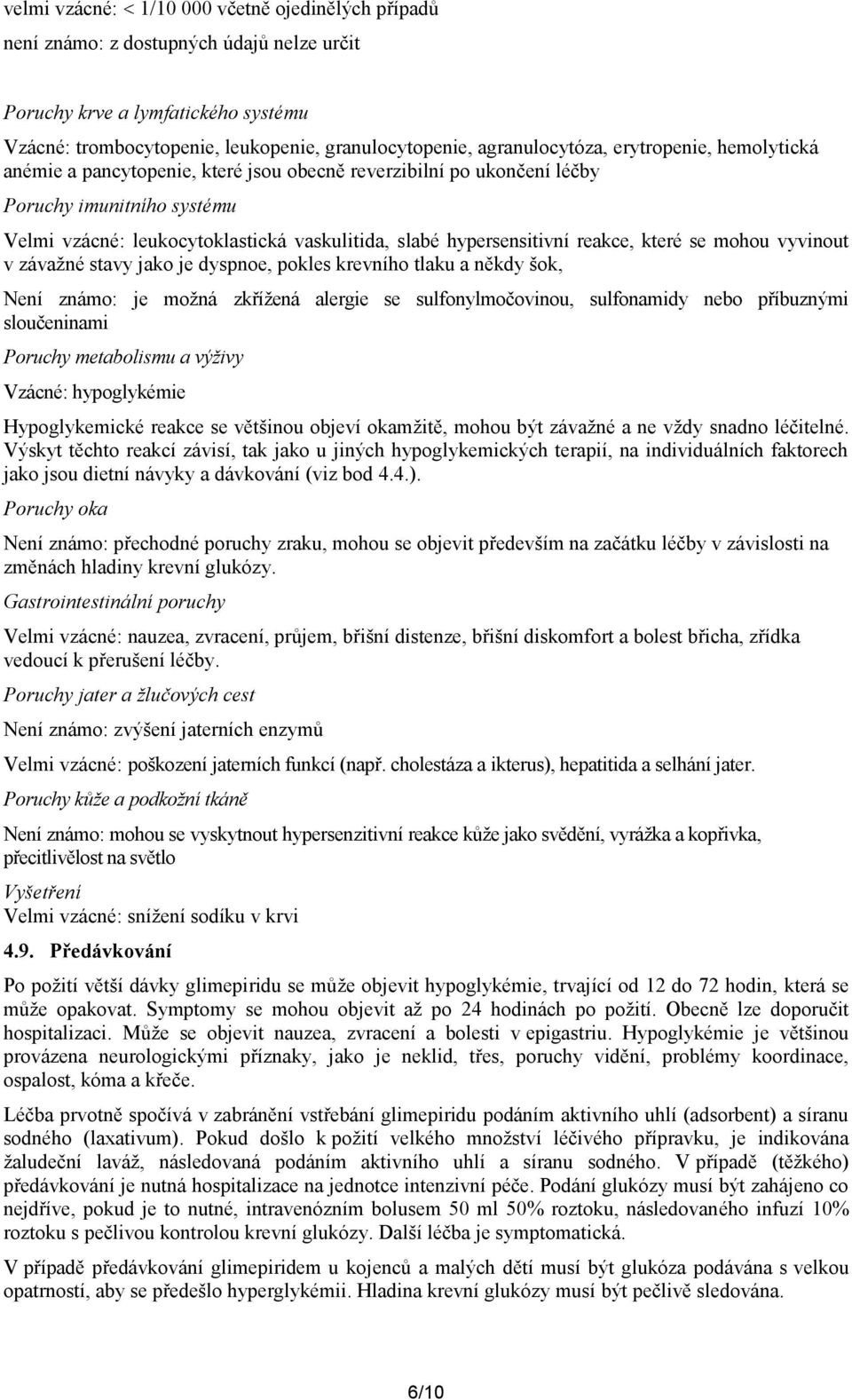které se mohou vyvinout v závažné stavy jako je dyspnoe, pokles krevního tlaku a někdy šok, Není známo: je možná zkřížená alergie se sulfonylmočovinou, sulfonamidy nebo příbuznými sloučeninami