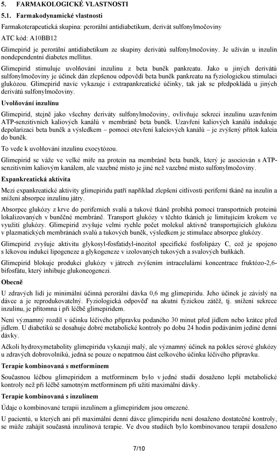 sulfonylmočoviny. Je užíván u inzulín nondependentní diabetes mellitus. Glimepirid stimuluje uvolňování inzulínu z beta buněk pankreatu.