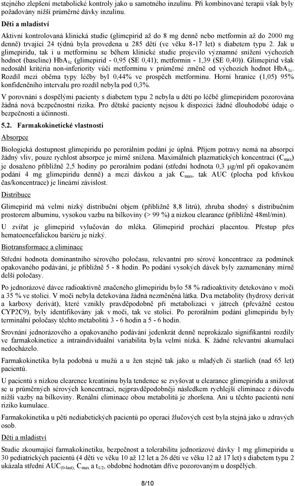 Jak u glimepiridu, tak i u metforminu se během klinické studie projevilo významné snížení výchozích hodnot (baseline) HbA 1c (glimepirid - 0,95 (SE 0,41); metformin - 1,39 (SE 0,40)).