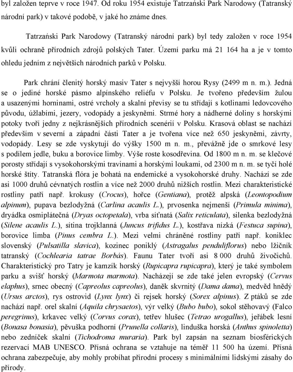 Území parku má 21 164 ha a je v tomto ohledu jedním z největších národních parků v Polsku. Park chrání členitý horský masiv Tater s nejvyšší horou Rysy (2499 m n. m.).