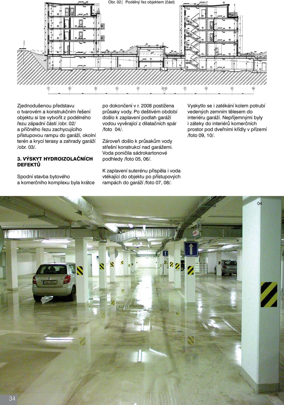 VÝSKYT HYDROIZOLAČNÍCH DEFEKTŮ Spodní stavba bytového a komerčního komplexu byla krátce po dokončení v r. 2008 postižena průsaky vody.