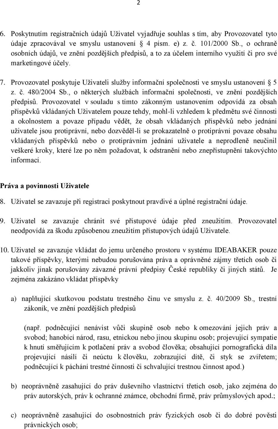 Provozovatel poskytuje Uživateli služby informační společnosti ve smyslu ustanovení 5 z. č. 480/2004 Sb., o některých službách informační společnosti, ve znění pozdějších předpisů.