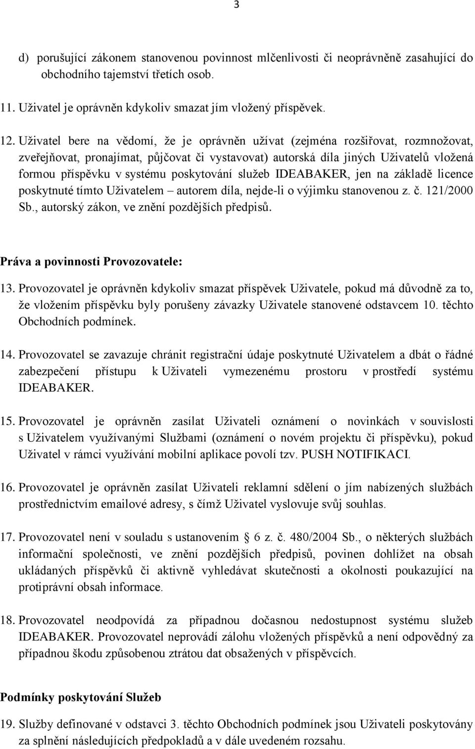 poskytování služeb IDEABAKER, jen na základě licence poskytnuté tímto Uživatelem autorem díla, nejde-li o výjimku stanovenou z. č. 121/2000 Sb., autorský zákon, ve znění pozdějších předpisů.