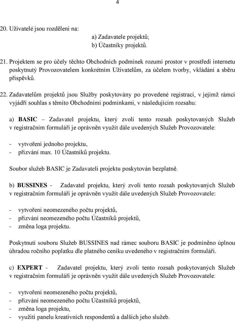 Zadavatelům projektů jsou Služby poskytovány po provedené registraci, v jejímž rámci vyjádří souhlas s těmito Obchodními podmínkami, v následujícím rozsahu: a) BASIC Zadavatel projektu, který zvolí