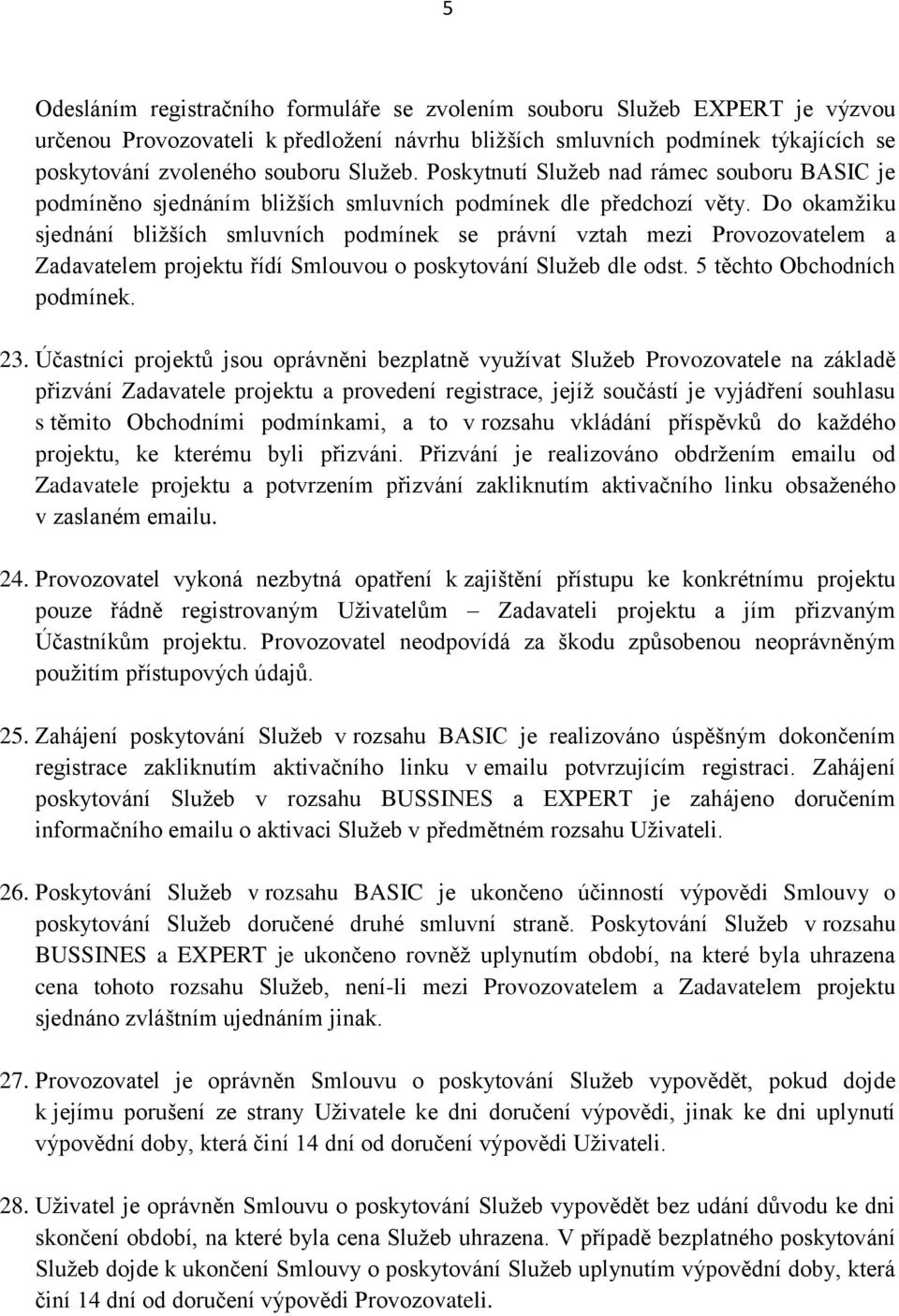 Do okamžiku sjednání bližších smluvních podmínek se právní vztah mezi Provozovatelem a Zadavatelem projektu řídí Smlouvou o poskytování Služeb dle odst. 5 těchto Obchodních podmínek. 23.