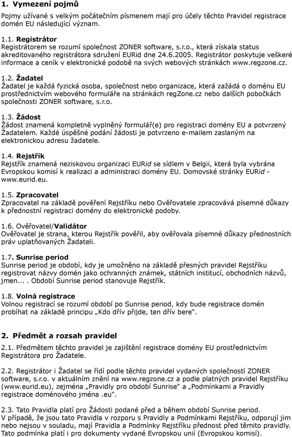 1.2. Žadatel Žadatel je každá fyzická osoba, společnost nebo organizace, která zažádá o doménu EU prostřednictvím webového formuláře na stránkách regzone.