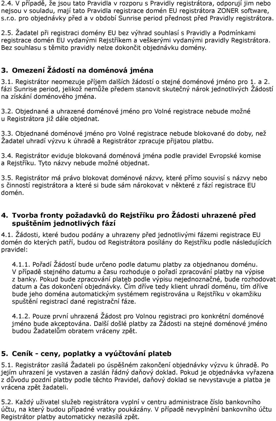 Bez souhlasu s těmito pravidly nelze dokončit objednávku domény. 3. Omezení Žádostí na doménová jména 3.1. Registrátor neomezuje příjem dalších žádostí o stejné doménové jméno pro 1. a 2.