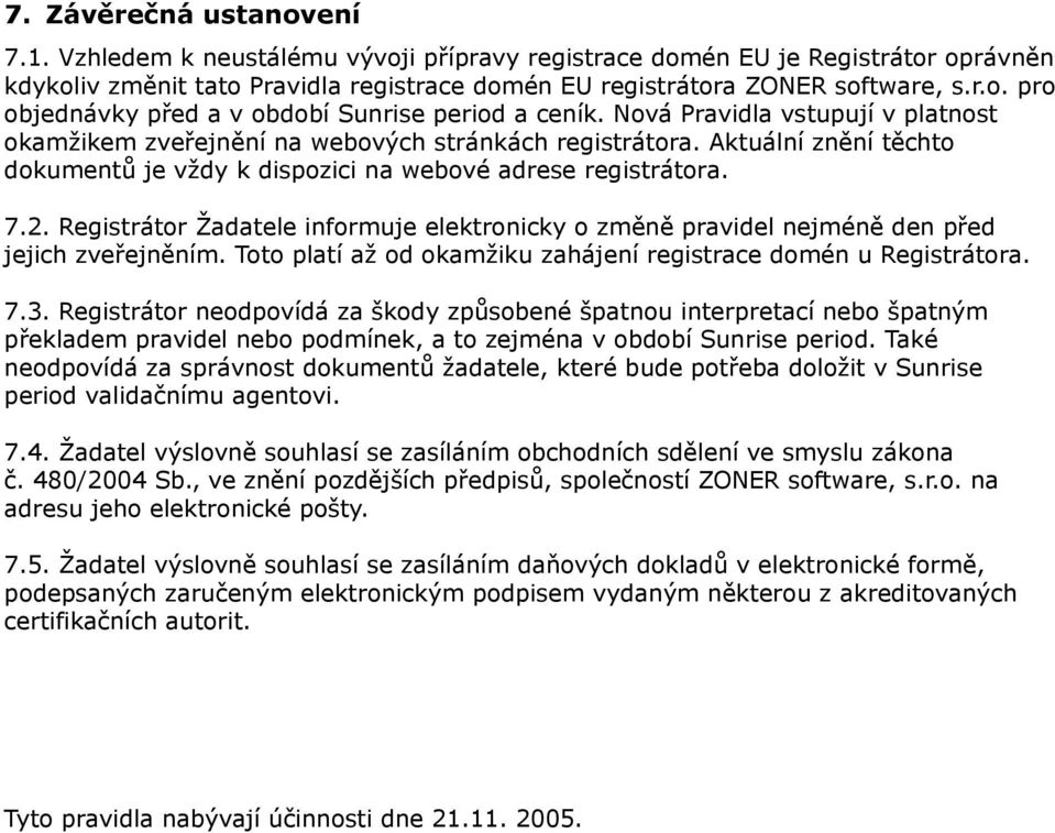 Registrátor Žadatele informuje elektronicky o změně pravidel nejméně den před jejich zveřejněním. Toto platí až od okamžiku zahájení registrace domén u Registrátora. 7.3.