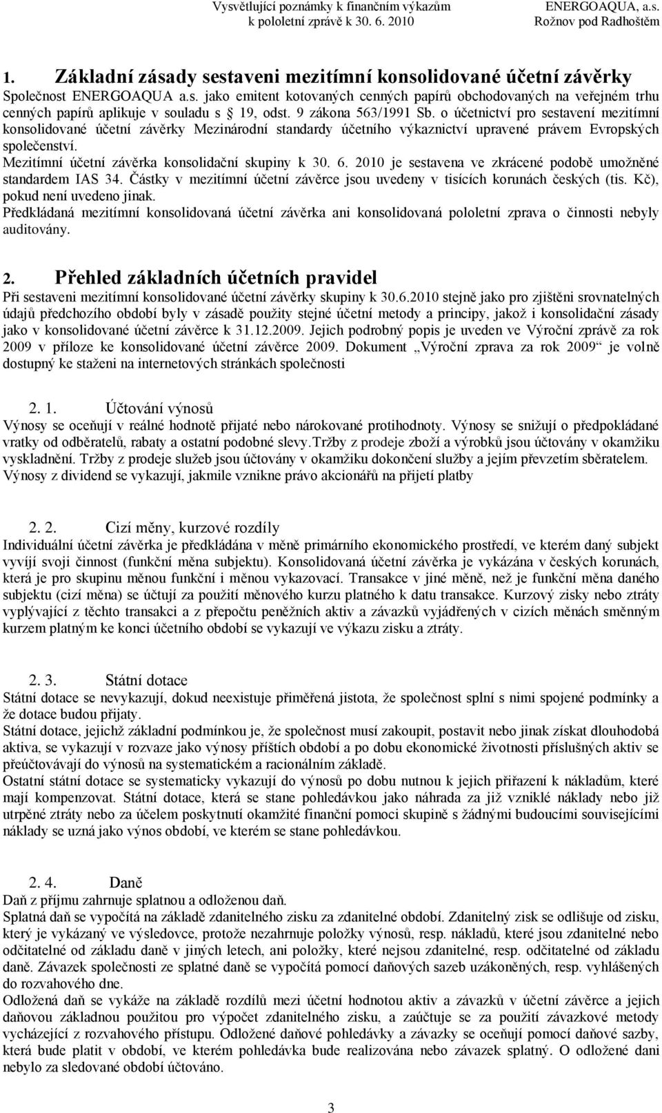 Mezitímní účetní závěrka konsolidační skupiny k 30. 6. 2010 je sestavena ve zkrácené podobě umoţněné standardem IAS 34. Částky v mezitímní účetní závěrce jsou uvedeny v tisících korunách českých (tis.