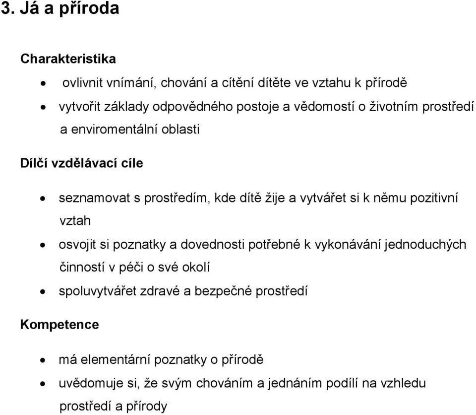 pozitivní vztah osvojit si poznatky a dovednosti potřebné k vykonávání jednoduchých činností v péči o své okolí spoluvytvářet zdravé a