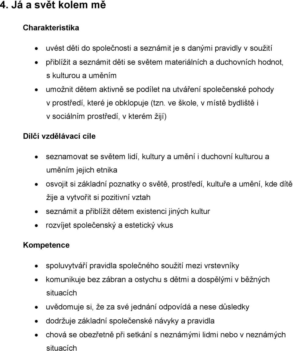 ve škole, v místě bydliště i v sociálním prostředí, v kterém žijí) Dílčí vzdělávací cíle seznamovat se světem lidí, kultury a umění i duchovní kulturou a uměním jejich etnika osvojit si základní